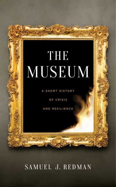 Cover for Samuel J. Redman · The Museum: A Short History of Crisis and Resilience (Hardcover Book) (2022)