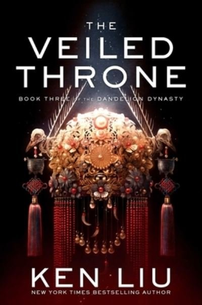Cover for Ken Liu · The Veiled Throne - The Dandelion Dynasty (Hardcover bog) (2021)