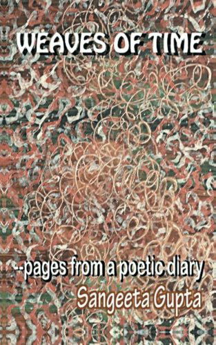 Weaves of Time: Pages from a Poetic Diary - Sangeeta Gupta - Books - PartridgeIndia - 9781482810332 - July 17, 2013