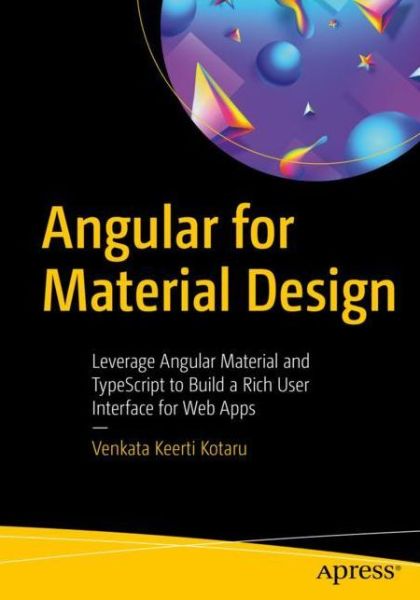Angular for Material Design: Leverage Angular Material and TypeScript to Build a Rich User Interface for Web Apps - Venkata Keerti Kotaru - Bøger - APress - 9781484254332 - 10. december 2019