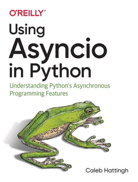 Using Asyncio in Python: Understanding Python's Asynchronous Programming Features - Caleb Hattingh - Livros - O'Reilly Media - 9781492075332 - 31 de março de 2020