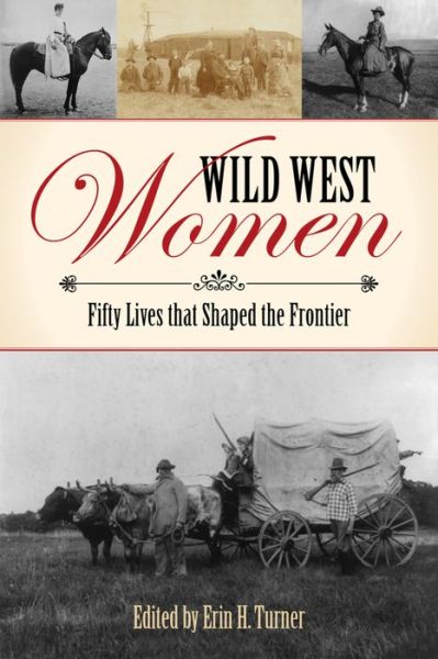 Cover for Wild West Women: Fifty Lives That Shaped the Frontier (Paperback Book) (2016)