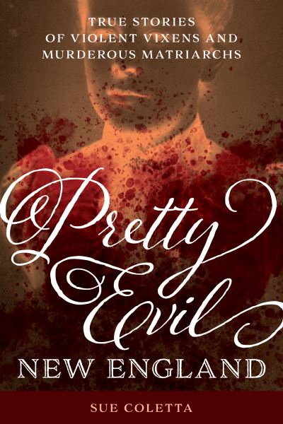 Cover for Sue Coletta · Pretty Evil New England: True Stories of Violent Vixens and Murderous Matriarchs (Paperback Book) (2021)