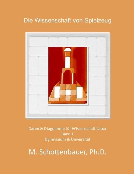 Cover for M Schottenbauer · Die Wissenschaft Der Spielzeug: Band 1: Daten &amp; Diagramme Fur Wissenschaft Labor (Paperback Bog) (2014)