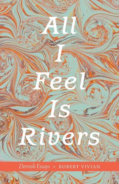 Cover for Robert Vivian · All I Feel Is Rivers: Dervish Essays (Paperback Book) (2020)