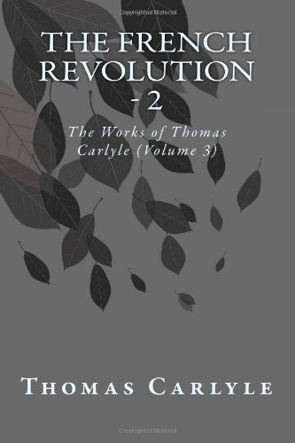 The French Revolution - 2: the Works of Thomas Carlyle (Volume 3) - Thomas Carlyle - Books - CreateSpace Independent Publishing Platf - 9781499175332 - April 21, 2014