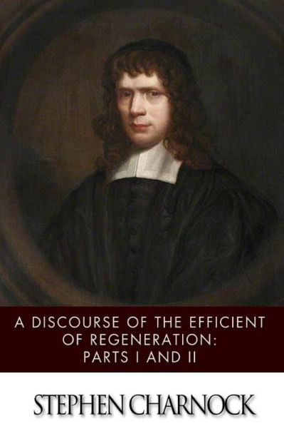 Cover for Stephen Charnock · A Discourse of the Efficient of Regeneration: Parts I &amp; II (Paperback Book) (2014)