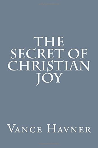 The Secret of Christian Joy - Vance Havner - Kirjat - CreateSpace Independent Publishing Platf - 9781500112332 - lauantai 7. kesäkuuta 2014