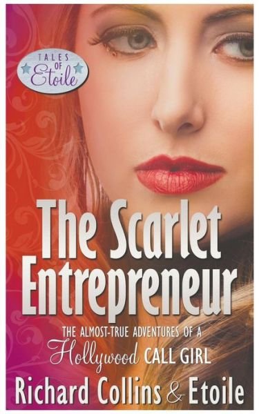 The Scarlet Entrepreneur: the Almost-true Adventures of a Hollywood Call Girl (Tales of Etoile) (Volume 3) - Richard Collins - Kirjat - CreateSpace Independent Publishing Platf - 9781502345332 - perjantai 29. elokuuta 2014