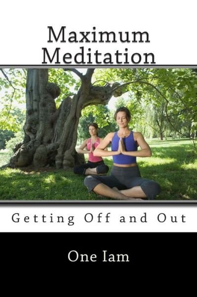 Cover for One Iam · Maximum Meditation: Getting off and out (Paperback Book) (2014)