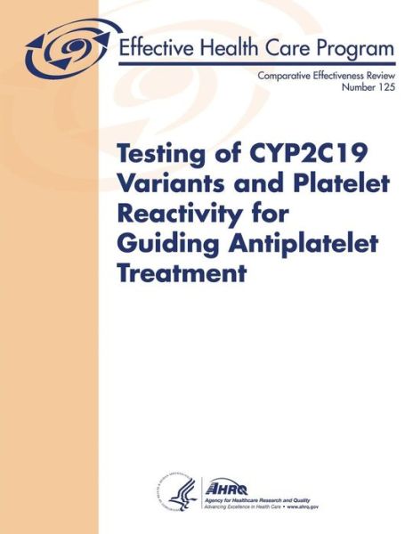 Cover for Agency for Healthcare Resea and Quality · Testing of Cyp2c19 Variants and Platelet Reactivity for Guiding Antiplatelet Treatment (Paperback Book) (2015)