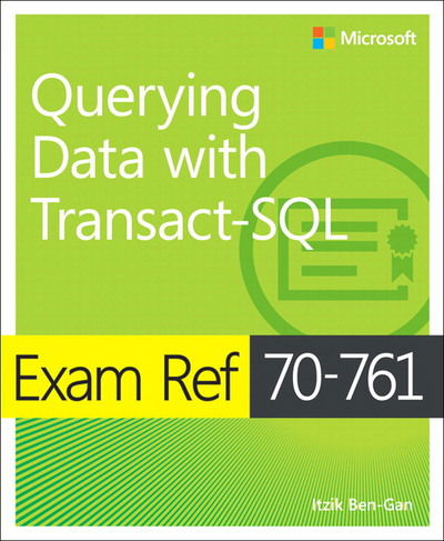 Exam Ref 70-761 Querying Data with Transact-SQL - Exam Ref - Itzik Ben-Gan - Books - Microsoft Press,U.S. - 9781509304332 - April 20, 2017