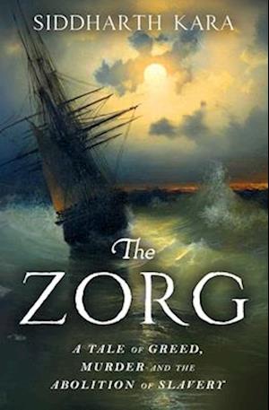 Cover for Siddharth Kara · The Zorg: A Tale of Greed and Murder that Inspired the Abolition of Slavery (Paperback Bog) (2025)