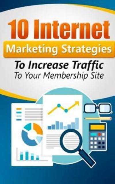 Cover for William Norton · 10 Internet Marketing Strategies To Increase Traffic to Your Membership Site (Paperback Book) (2016)