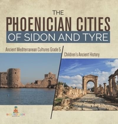 Cover for Baby Professor · The Phoenician Cities of Sidon and Tyre Ancient Mediterranean Cultures Grade 5 Children's Ancient History (Gebundenes Buch) (2021)