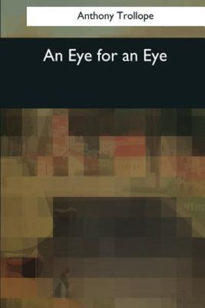 An Eye for an Eye - Anthony Trollope - Książki - Createspace Independent Publishing Platf - 9781544053332 - 25 marca 2017