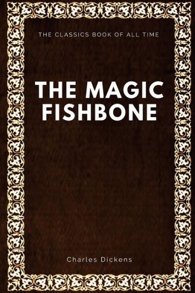 The Magic Fishbone - Charles Dickens - Kirjat - Createspace Independent Publishing Platf - 9781547065332 - torstai 1. kesäkuuta 2017