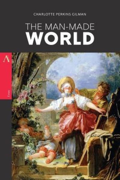 The Man-Made World or, Our Androcentric Culture - Charlotte Perkins Gilman - Bücher - Createspace Independent Publishing Platf - 9781548138332 - 15. Juni 2017