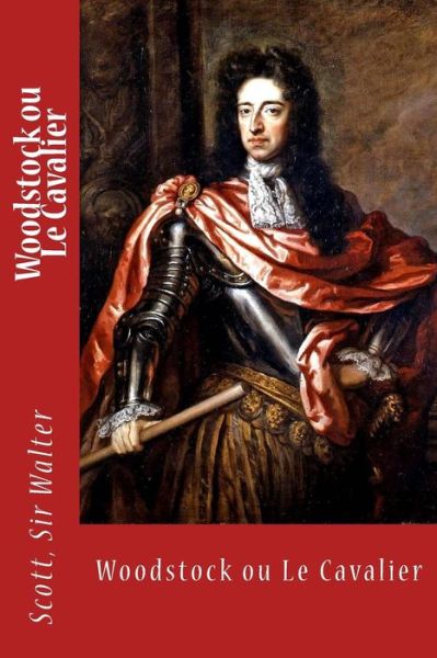 Woodstock ou Le Cavalier - Scott Sir Walter - Książki - Createspace Independent Publishing Platf - 9781548307332 - 23 czerwca 2017