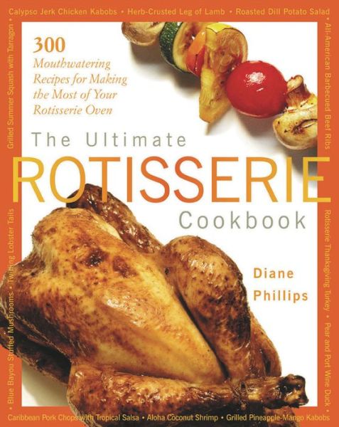 Cover for Diane Phillips · The Ultimate Rotisserie Cookbook: 300 Mouthwatering Recipes for Making the Most of Your Rotisserie Oven (Paperback Book) (2002)