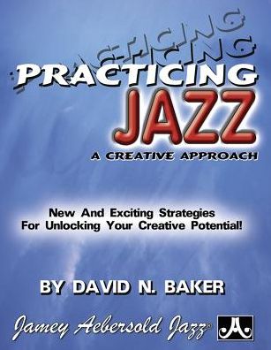 Practicing Jazz: A Creative Approach - David Baker - Książki - Jamey Aebersold Jazz - 9781562240332 - 1 marca 2015