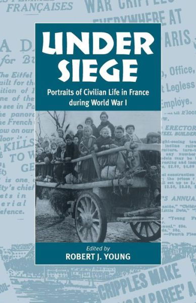 Under Siege: Portraits of Civilian Life in France During World War I - Robert J Young - Books - Berghahn Books, Incorporated - 9781571811332 - June 1, 2000