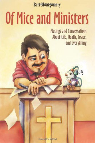 Cover for Bert Montgomery · Of Mice and Ministers: Musings and Conversations About Life, Death, Grace, and Everything (Paperback Book) (2014)