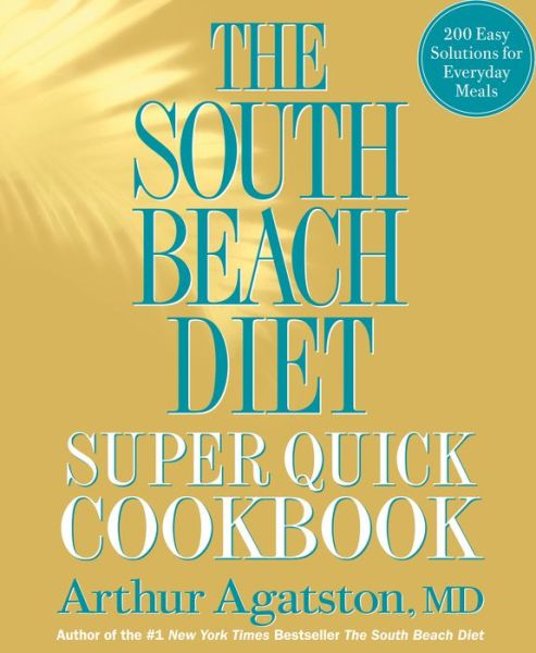 Cover for Arthur Agatston · The South Beach Diet Super Quick Cookbook: 200 Easy Solutions for Everyday Meals (Hardcover Book) (2010)