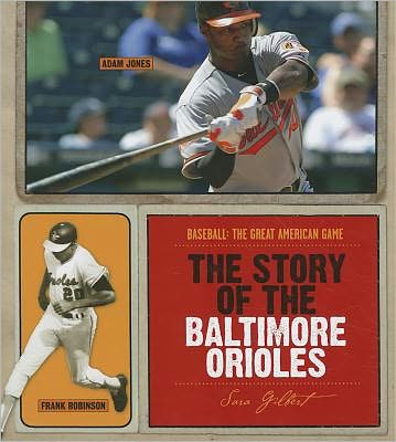 Cover for Sara Gilbert · The Story of the Baltimore Orioles (Baseball: the Great American Game) (Hardcover Book) (2011)