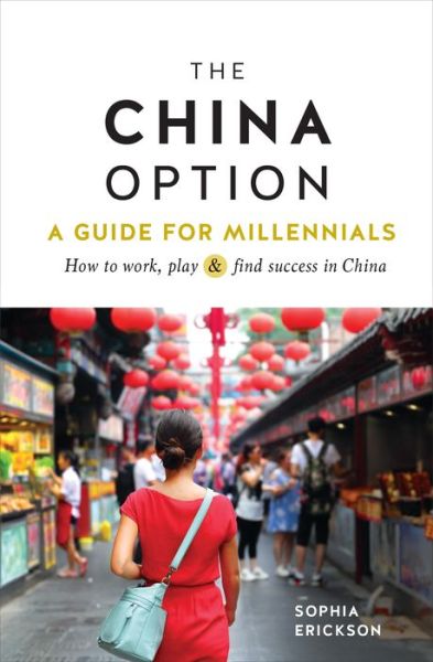 Cover for Sophia Camille Erickson · The China Option: A Guide for Millennials: How to work, play, and find success in China (Paperback Book) (2018)