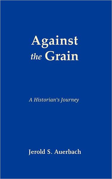 Cover for Jerold S. Auerbach · Against the Grain: a Historian's Journey (Hardcover Book) (2012)