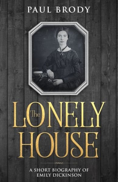 Cover for Paul Brody · The Lonely House: A Short Biography of Emily Dickinson (Pocketbok) (2016)