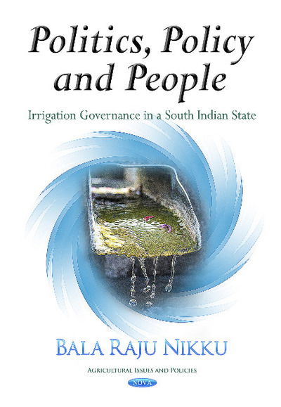 Cover for Bala Raju Nikku · Politics, Policy &amp; People: Irrigation Governance in a South Indian State (Hardcover Book) (2014)