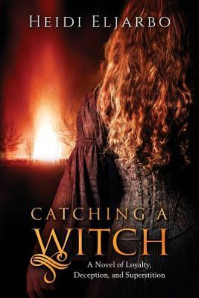 Catching a Witch : A Novel of Loyalty, Deception, and Superstition - Heidi Eljarbo - Books - TCK Publishing - 9781631610332 - July 27, 2017