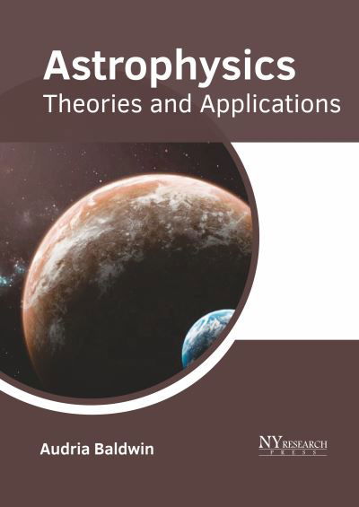 Astrophysics: Theories and Applications - Audria Baldwin - Books - NY Research Press - 9781632387332 - September 15, 2020