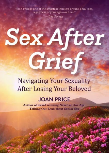 Cover for Joan Price · Sex After Grief: Navigating Your Sexuality After Losing Your Beloved (Healing After Loss, Grief Gift, Bereavement Gift, Senior Sex) (Paperback Book) (2019)