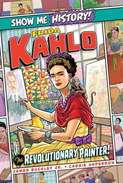 Cover for Buckley, James, Jr. · Frida Kahlo: The Revolutionary Painter! - Show Me History! (Hardcover Book) (2021)