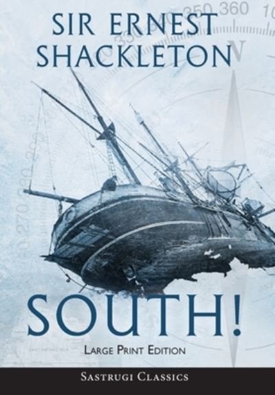 Cover for Ernest Shackleton · South! (Annotated) LARGE PRINT: The Story of Shackleton's Last Expedition 1914-1917 - Sastrugi Press Classics (Hardcover Book) [Large type / large print edition] (2020)