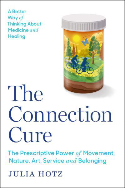 Julia Hotz · The Connection Cure: The Prescriptive Power of Movement, Nature, Art, Service, and Belonging (Hardcover Book) (2024)