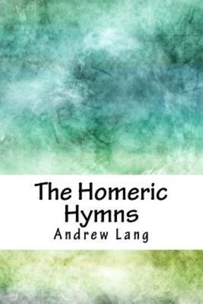 The Homeric Hymns - Andrew Lang - Books - Createspace Independent Publishing Platf - 9781718939332 - May 10, 2018