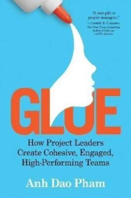 Cover for Anh Dao Pham · Glue: How Project Leaders Create Cohesive, Happy, High-Performing Teams (Paperback Book) (2022)