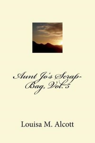 Cover for Louisa M Alcott · Aunt Jo's Scrap-Bag, Vol. 5 (Pocketbok) (2018)