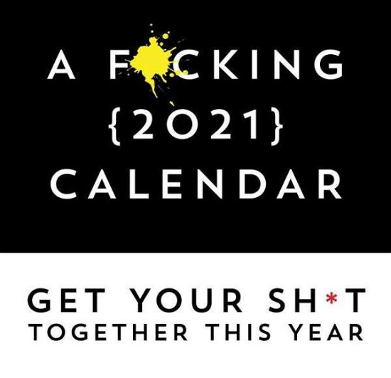 Cover for Sourcebooks · A F*cking 2021 Calendar: Get Your Sh*t Together This Year - Includes Stickers! (Kalender) (2020)