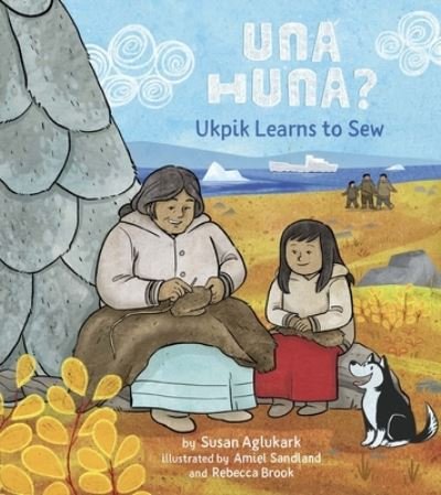 Cover for Susan Aglukark · Una Huna?: Ukpik Learns to Sew - Una Huna (Hardcover bog) [English edition] (2022)