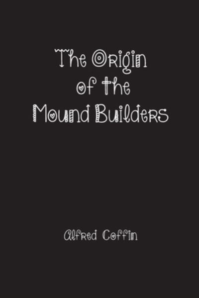 Cover for Alfred Coffin · The Origin of the Mound Builders (Paperback Book) (2021)