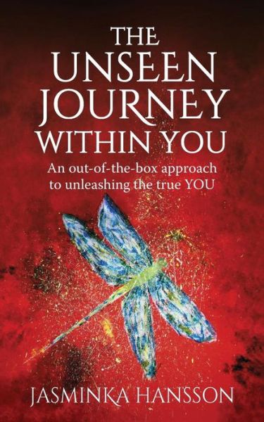 The Unseen Journey Within You: An out-of-the-box approach to unleashing the true YOU - Jasminka Hansson - Books - Panoma Press - 9781784521332 - June 7, 2018