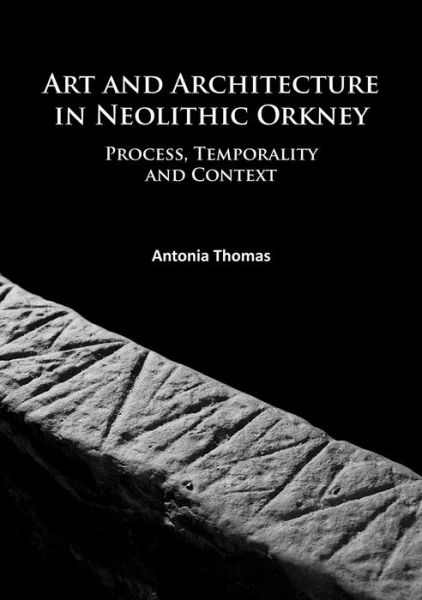 Cover for Antonia Thomas · Art and Architecture in Neolithic Orkney: Process, Temporality and Context - University of the Highlands and Islands Archaeology Institute Research Series (Paperback Book) (2016)