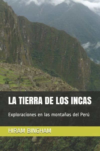 Cover for Hiram Bingham · La Tierra de Los Incas: Exploraciones en las montanas del Peru - Ediciones del Traductor (Taschenbuch) (2019)