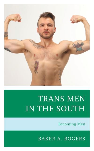 Cover for Baker A. Rogers · Trans Men in the South: Becoming Men - Breaking Boundaries: New Horizons in Gender &amp; Sexualities (Hardcover Book) (2020)