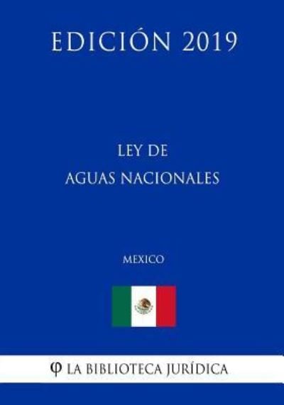 Ley de Aguas Nacionales (Mexico) (Edicion 2019) - La Biblioteca Juridica - Livres - Independently Published - 9781794140332 - 15 janvier 2019